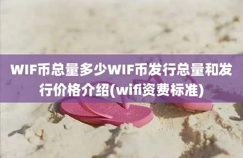 WIF币总量多少WIF币发行总量和发行价格介绍(wifi资费标准)