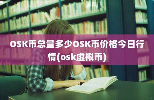 OSK币总量多少OSK币价格今日行情(osk虚拟币)