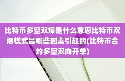 比特币多空双爆是什么意思比特币双爆模式是哪些因素引起的(比特币合约多空双向开单)