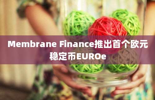 Membrane Finance推出首个欧元稳定币EUROe