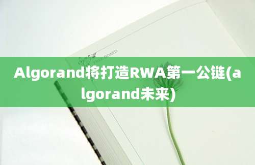 Algorand将打造RWA第一公链(algorand未来)