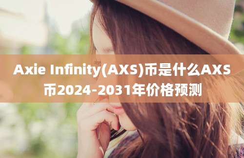 Axie Infinity(AXS)币是什么AXS币2024-2031年价格预测