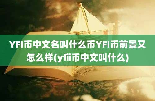 YFI币中文名叫什么币YFI币前景又怎么样(yfii币中文叫什么)