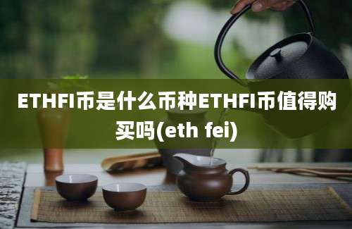 ETHFI币是什么币种ETHFI币值得购买吗(eth fei)