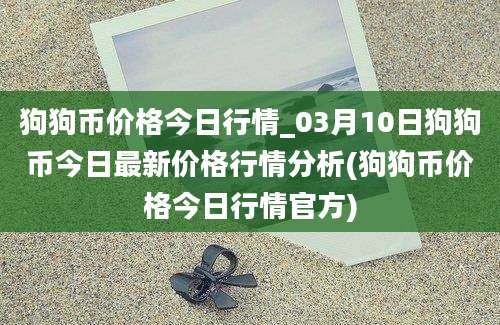 狗狗币价格今日行情_03月10日狗狗币今日最新价格行情分析(狗狗币价格今日行情官方)