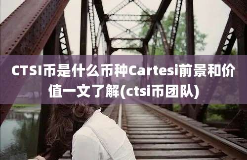 CTSI币是什么币种Cartesi前景和价值一文了解(ctsi币团队)