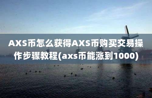 AXS币怎么获得AXS币购买交易操作步骤教程(axs币能涨到1000)