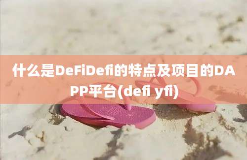 什么是DeFiDefi的特点及项目的DAPP平台(defi yfi)