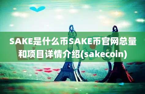 SAKE是什么币SAKE币官网总量和项目详情介绍(sakecoin)