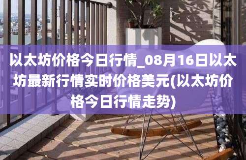 以太坊价格今日行情_08月16日以太坊最新行情实时价格美元(以太坊价格今日行情走势)