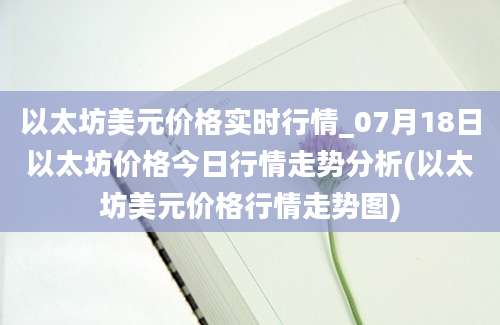 以太坊美元价格实时行情_07月18日以太坊价格今日行情走势分析(以太坊美元价格行情走势图)