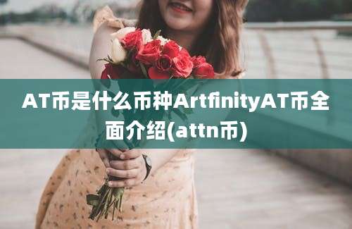 AT币是什么币种ArtfinityAT币全面介绍(attn币)