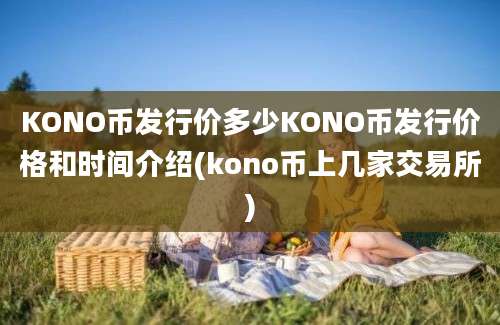 KONO币发行价多少KONO币发行价格和时间介绍(kono币上几家交易所)