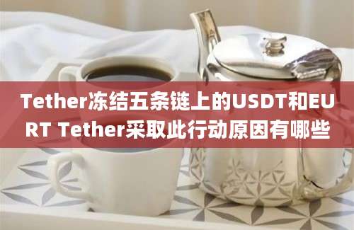 Tether冻结五条链上的USDT和EURT Tether采取此行动原因有哪些