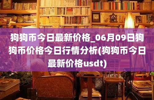 狗狗币今日最新价格_06月09日狗狗币价格今日行情分析(狗狗币今日最新价格usdt)