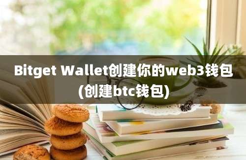 Bitget Wallet创建你的web3钱包(创建btc钱包)