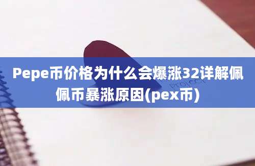 Pepe币价格为什么会爆涨32详解佩佩币暴涨原因(pex币)