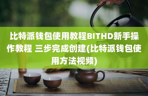 比特派钱包使用教程BITHD新手操作教程 三步完成创建(比特派钱包使用方法视频)