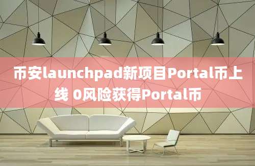 币安launchpad新项目Portal币上线 0风险获得Portal币