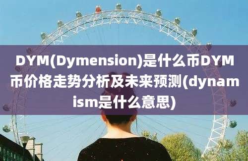 DYM(Dymension)是什么币DYM币价格走势分析及未来预测(dynamism是什么意思)