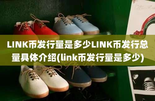 LINK币发行量是多少LINK币发行总量具体介绍(link币发行量是多少)