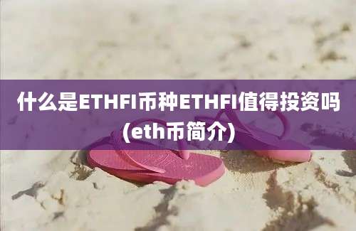 什么是ETHFI币种ETHFI值得投资吗(eth币简介)