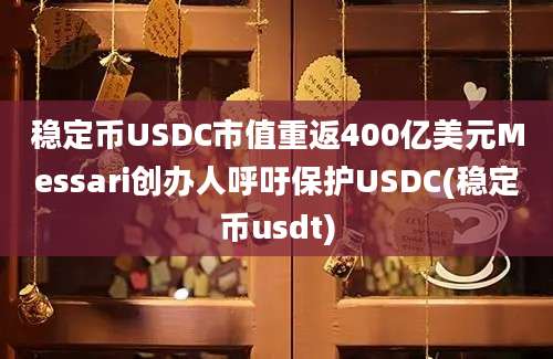 稳定币USDC市值重返400亿美元Messari创办人呼吁保护USDC(稳定币usdt)