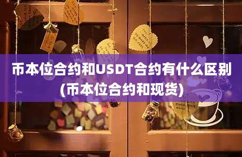 币本位合约和USDT合约有什么区别(币本位合约和现货)