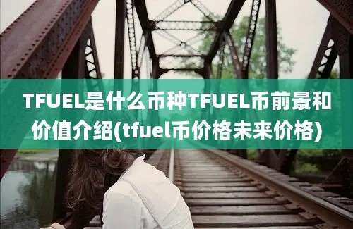 TFUEL是什么币种TFUEL币前景和价值介绍(tfuel币价格未来价格)