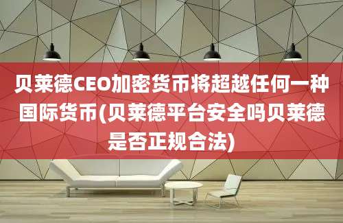 贝莱德CEO加密货币将超越任何一种国际货币(贝莱德平台安全吗贝莱德是否正规合法)