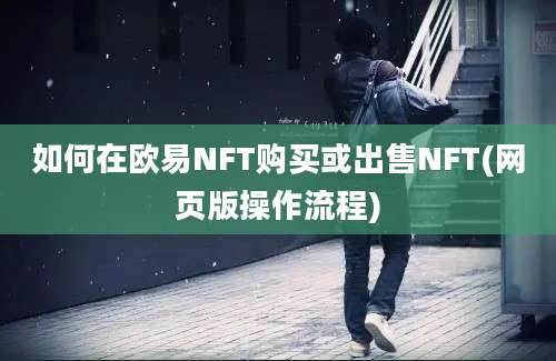 如何在欧易NFT购买或出售NFT(网页版操作流程)