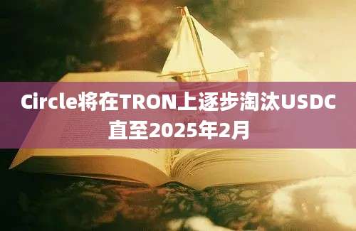 Circle将在TRON上逐步淘汰USDC直至2025年2月