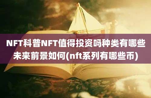 NFT科普NFT值得投资吗种类有哪些未来前景如何(nft系列有哪些币)