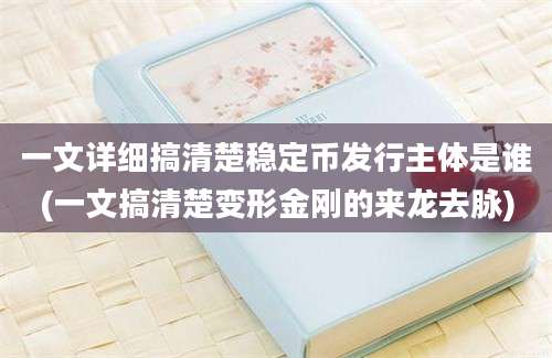 一文详细搞清楚稳定币发行主体是谁(一文搞清楚变形金刚的来龙去脉)