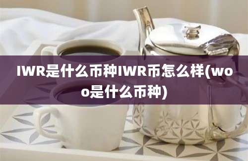 IWR是什么币种IWR币怎么样(woo是什么币种)