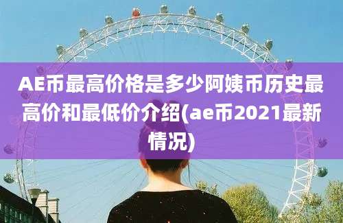 AE币最高价格是多少阿姨币历史最高价和最低价介绍(ae币2021最新情况)