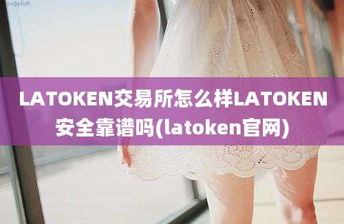 LATOKEN交易所怎么样LATOKEN安全靠谱吗(latoken官网)