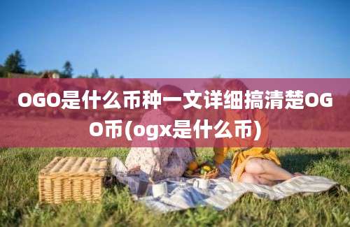 OGO是什么币种一文详细搞清楚OGO币(ogx是什么币)