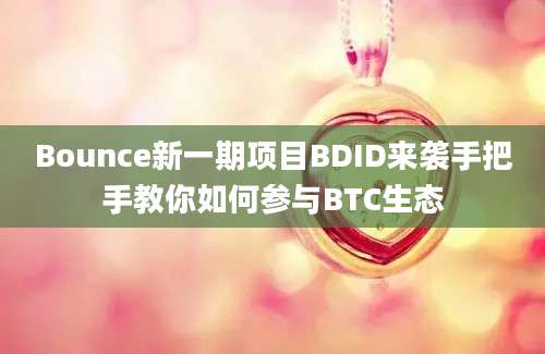 Bounce新一期项目BDID来袭手把手教你如何参与BTC生态