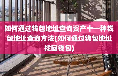 如何通过钱包地址查询资产十一种钱包地址查询方法(如何通过钱包地址找回钱包)