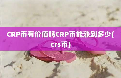 CRP币有价值吗CRP币能涨到多少(crs币)