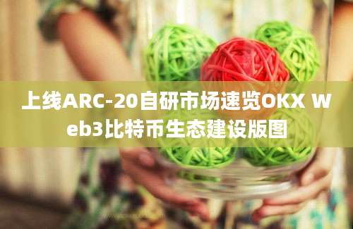 上线ARC-20自研市场速览OKX Web3比特币生态建设版图