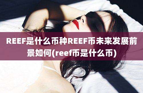 REEF是什么币种REEF币未来发展前景如何(reef币是什么币)