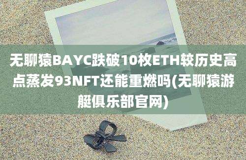 无聊猿BAYC跌破10枚ETH较历史高点蒸发93NFT还能重燃吗(无聊猿游艇俱乐部官网)