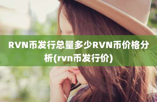 RVN币发行总量多少RVN币价格分析(rvn币发行价)