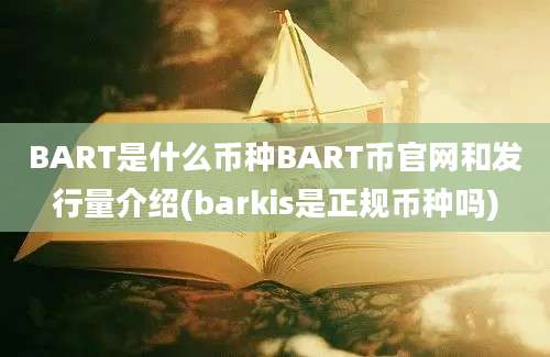 BART是什么币种BART币官网和发行量介绍(barkis是正规币种吗)