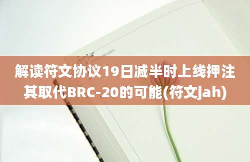 解读符文协议19日减半时上线押注其取代BRC-20的可能(符文jah)