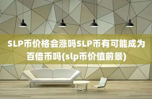 SLP币价格会涨吗SLP币有可能成为百倍币吗(slp币价值前景)