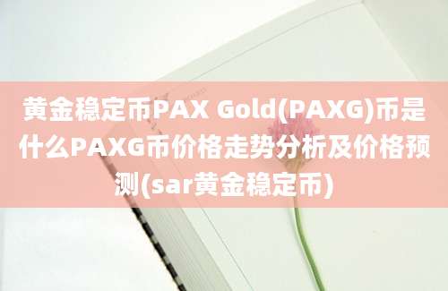 黄金稳定币PAX Gold(PAXG)币是什么PAXG币价格走势分析及价格预测(sar黄金稳定币)