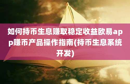 如何持币生息赚取稳定收益欧易app赚币产品操作指南(持币生息系统开发)